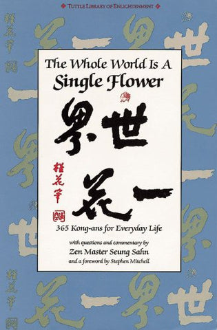 The Whole World is a Single Flower: 365 Kong-ans for Everyday Life with Questions and Commentary by Zen Master Seung Sahn and a Foreword by Stephen Mitchell