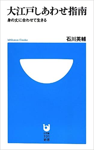 大江戸しあわせ指南―身の丈に合わせて生きる _ Ishikawa Eisuke