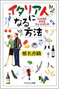 イタリア人になる方法―わがまま、気まま、ちょっとまじめ _ Shina Kaori